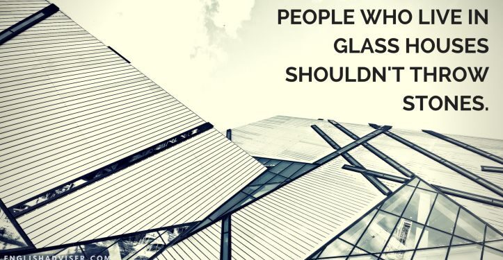 Those Who Live in Glass Houses Shouldn’t Throw Stones